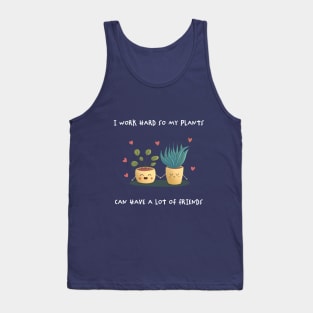 I work hard so my plants can have a lot of friend Tank Top